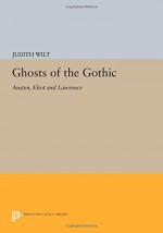 Ghosts of the Gothic: Austen, Eliot and Lawrence (Princeton Legacy Library) - Judith Wilt