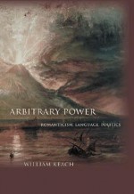 Arbitrary Power: Romanticism, Language, Politics - William Keach