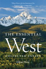 The Essential West: Collected Essays - Elliott West