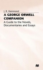 A George Orwell Companion: A Guide to the Novels, Documentaries, and Essays - J.R. Hammond, Hammond World Atlas Corporation Staff