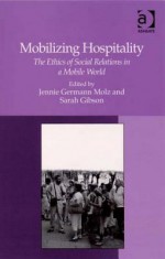 Mobilizing Hospitality: The Ethics of Social Relations in a Mobile World - Jennie Germann Molz, Sarah Gibson