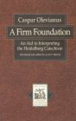 A Firm Foundation: An Aid to Interpreting the Heidelberg Catechism - Caspar Olevianus