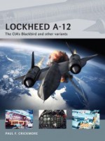 Lockheed A-12: The CIA's Blackbird and other variants - Paul Crickmore