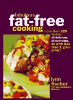 Fabulous Fat-Free Cooking: More Than 225 Recipes-All Delicious, All Nutritious, All with Less Than 1 Gram of Fat! - Lynn Fischer