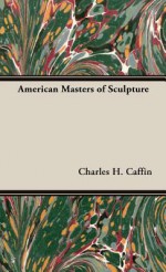 American Masters of Sculpture - Charles H. Caffin