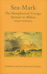 Sea-Mark: The Metaphorical Voyage, Spenser to Milton - Philip Edwards