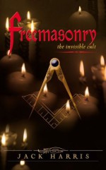 Freemasonry: The Invisible Cult - Jack Harris