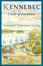 The Kennebec: Cradle of Americans - Robert Peter Tristram Coffin, Maitland de Gogorza