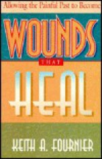 Wounds That Heal: A Spirituality of Brokenness and Renewal - Keith A. Fournier