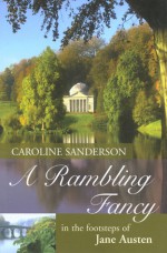 A Rambling Fancy: In the Footsteps of Jane Austen - Caroline Sanderson