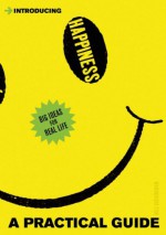 Introducing Happiness: A Practical Guide - Will Buckingham