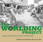 The Worlding Project: Doing Cultural Studies in the Era of Globalization - Rob Wilson, Christopher Leigh Connery