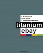 Titanium eBay: A Tactical Guide to Becoming a Millionaire PowerSeller - Skip McGrath