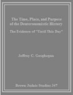 The Time, Place, and Purpose of the Deuteronomistic History: The Evidence of "Until This Day" - Jeffrey Geoghegan