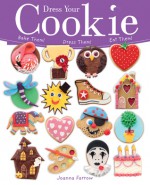 Dress Your Cookie: Bake Them! Dress Them! Eat Them! - Joanna Farrow