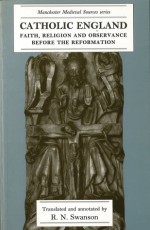 Catholic England: Faith, Religion, And Observance Before The Reformation - R.N. Swanson