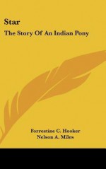 Star: The Story of an Indian Pony - Forrestine C. Hooker, Nelson A. Miles