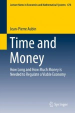 Time and Money: How Long and How Much Money is Needed to Regulate a Viable Economy (Lecture Notes in Economics and Mathematical Systems) - Jean-Pierre Aubin