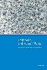 Childhood And Human Value: Development, Separation And Separability - Nick Lee