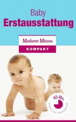 Baby-Erstausstattung - Warum Sie diese 16 Dinge beim Erstling unbedingt brauchen! (German Edition) - Madame Missou