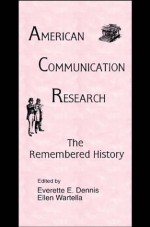 American Communication Research: The Remembered History (Routledge Communication Series) - Everette E. Dennis, Ellen Ann Wartella