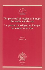 The Portrayal of Religion in Europe/Le Portrait de Religion En Europe: The Media and the Arts: Proceedings of a Conference, Cardiff, 21-24 November 2002/Les Medias Et Les Arts: Actes Du Colloque, Cardiff, 21-24 Novembre 2002 - Norman Doe