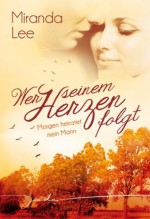 Morgen heiratet mein Mann: Wer seinem Herzen folgt (German Edition) - Miranda Lee, Tatjána Lénárt-Seidnitzer, Dorothee Halves, Karin Weiss, Sarah Falk