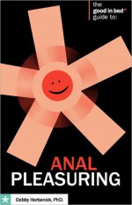 Good in Bed Guide to Anal Pleasuring - Debby Herbenick