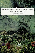 At the Roots of the Stars: The Short Plays - Djuna Barnes