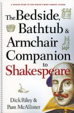 The Bedside, Bathtub & Armchair Companion to Shakespeare - Dick Riley, Pam McAllister