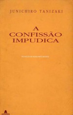 A confissão impúdica - Jun'ichirō Tanizaki, Margarida Roeder