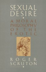 Sexual Desire: A Moral Philosophy of the Erotic - Roger Scruton