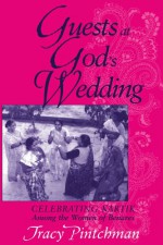 Guests At God's Wedding: Celebrating Kartik Among The Women Of Benares - Tracy Pintchman