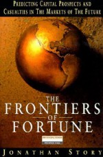 Frontiers of Fortune: Capital Prospects and Casualties in the Markets of the Future - Jonathan Story, Jean-Pierre Lehmann