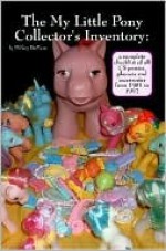 The My Little Pony Collector's Inventory: A Complete Checklist of All US Ponies, Playsets and Accessories from 1981 to 1992 - Hillary DePiano