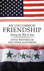 An Uncommon Friendship: During the War in Iraq - David Westbrook, Diyar Alhusseini