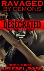 Desecrated: MMMF, Domination, Slave (Ravaged by Demons Book 3) - Jezebel Rose