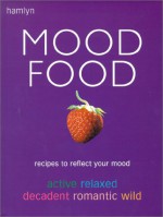 Mood Food: Recipes to Reflect Your Mood Active*Relaxed*Decadent* - Hamlyn, Phil White