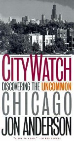 City Watch: Discovering the Uncommon Chicago - Jon Anderson