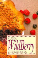 Alaska Wild Berry Guide and Cookbook - Alaska Northwest Publishing, Alaska Northwest Publishing