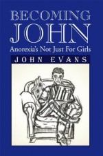 Becoming John: Anorexia's Not Just For Girls - John Evans