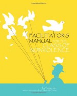 Facilitator's Manual For The Class Of Nonviolence - Susan Ives, Colman McCarthy