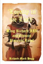 'Loyalty in Me Lieth': King Richard III and Francis Viscount Lovel - Richard Mark Hogg