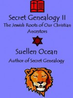 Secret Genealogy II, The Jewish Roots of Our Christian Ancestors (Book #2) - Suellen Ocean