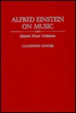 Alfred Einstein on Music: Selected Music Criticisms - Alfred Einstein