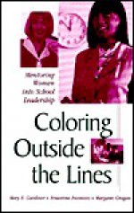 Coloring Outside the Lines: Mentoring Women Into School Leadership - Mary E. Gardiner, Ernestine Enomoto, Margaret Grogan