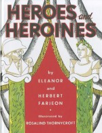 Heroes and Heroines - Eleanor Farjeon, Herbert Farjeon, Rosalind Thornycroft