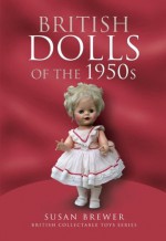 British Dolls of the 1950s (British Collectable Toys Series) - Susan Brewer