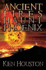 Ancient Fires Haunt Phoenix - Ken Houston