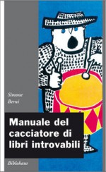 Manuale del cacciatore di libri introvabili - Simone Berni